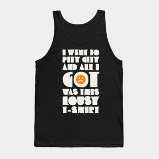 I Went to Pity City and All I Got Was This Lousy T-shirt Tank Top